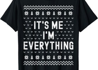 I Have Everything I Want for Christmas Its Me Im Everything T-Shirt