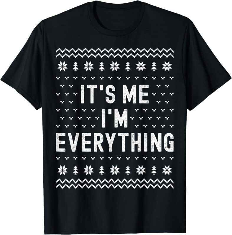 I Have Everything I Want for Christmas Its Me Im Everything T-Shirt