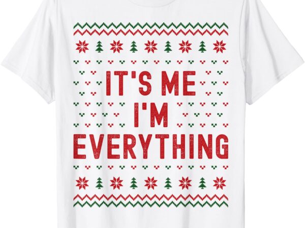 I have everything i want for christmas it’s me im everything t-shirt