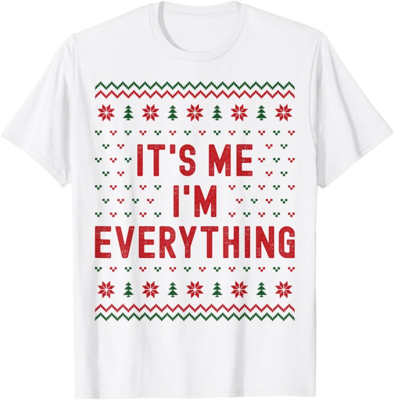 I Have Everything I Want for Christmas It’s Me Im Everything T-Shirt