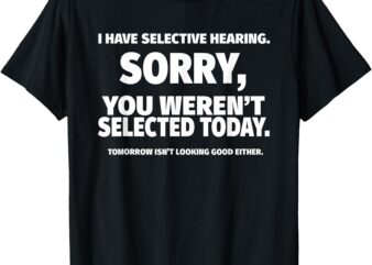 I have selective hearing, you weren't selected short sleeve t-shirt,black, small