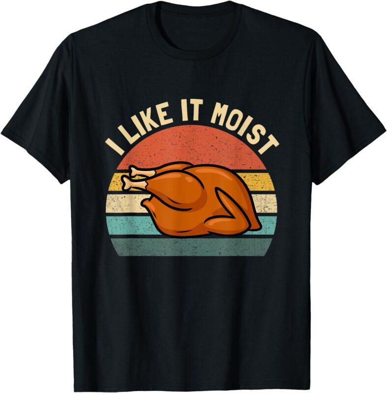 I Like it Moist Thanksgiving Costume Turkey Men Women Kids T-Shirt