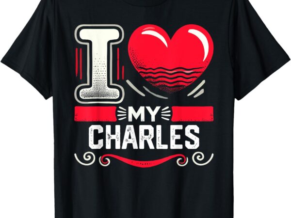 I love my charles t-shirt name charles t-shirt