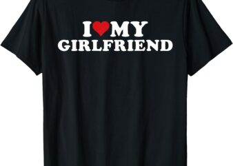 I Love My Hot Girlfriend I Heart My Hot Girlfriend GF T-Shirt