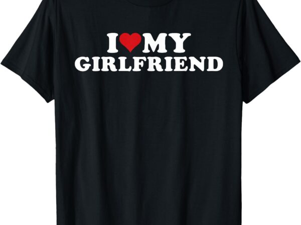 I love my hot girlfriend i heart my hot girlfriend gf t-shirt