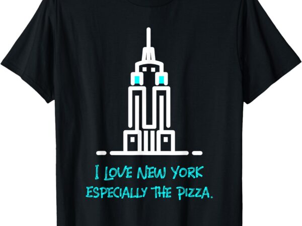 I love new york especially the pizza broadway new york t-shirt