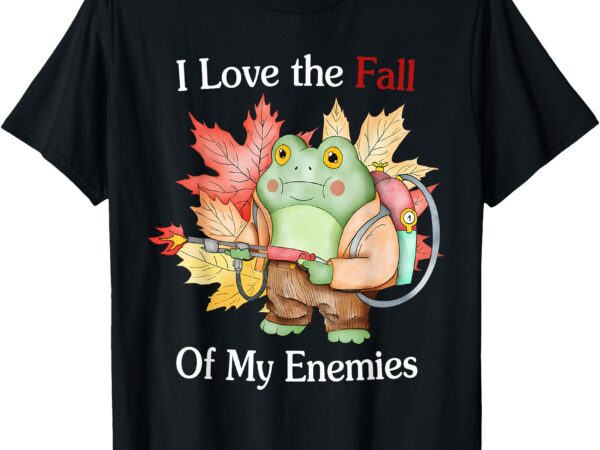 I love the fall of my enemies fall autumn frog thanksgiving t-shirt