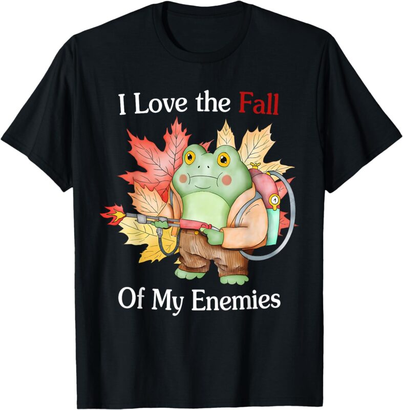 I Love The Fall Of My Enemies Fall Autumn Frog Thanksgiving T-Shirt