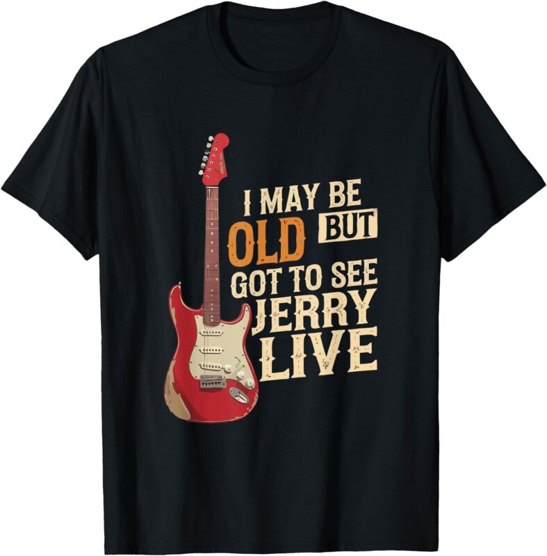 I May Be Old But I Got to See Jerry Live T-Shirt