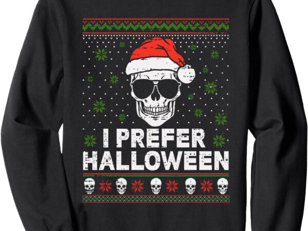 I prefer halloween christmas sweater funny ugly xmas holiday sweatshirt