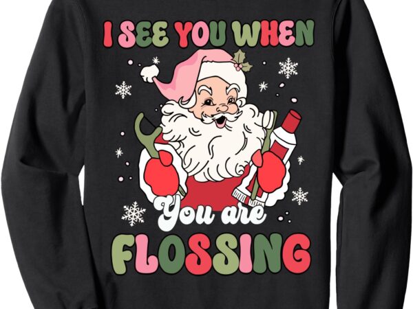 I see you when flossing christmas dentist xmas flossing sweatshirt