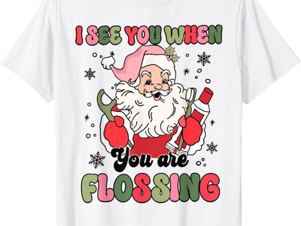 I see you when flossing christmas dentist xmas flossing t-shirt