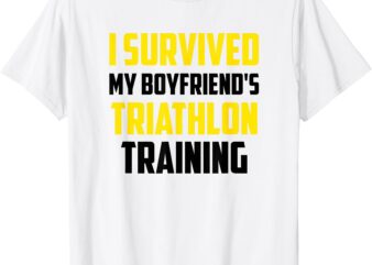 I Survived My Boyfriend’s Triathlon Training, Triathlete T-Shirt