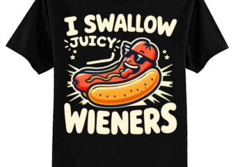 I Swallow Juicy Wieners Oddly Specific Gag Gift Funny Meme Sarcastic Girls Trip Punny Hotdog ltsp