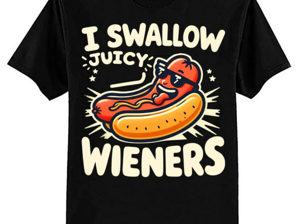 I swallow juicy wieners oddly specific gag gift funny meme sarcastic girls trip punny hotdog ltsp t shirt design for sale