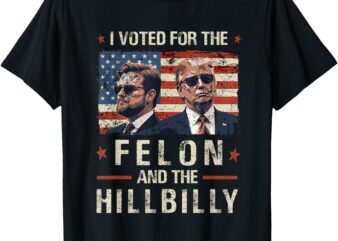 I Voted For The Felon And The Hillbilly 2024 Trump Vance T-Shirt