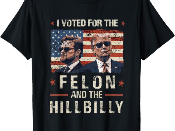 I voted for the felon and the hillbilly 2024 trump vance t-shirt