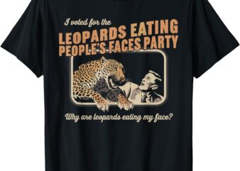 I Voted for Leopards Eating People’s Faces Party T-Shirt