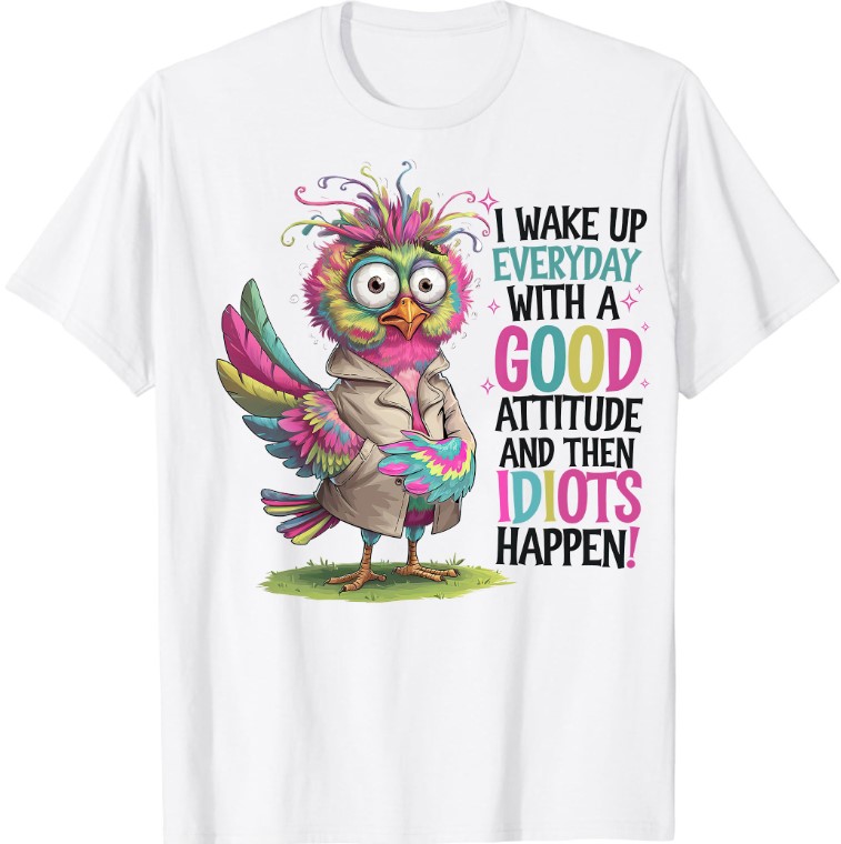 I Wake Up Everyday With A Good Attitude And Then Idiots T-Shirt ltsp