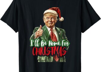 I Will Be Home For Christmas Funny Trump T-Shirt