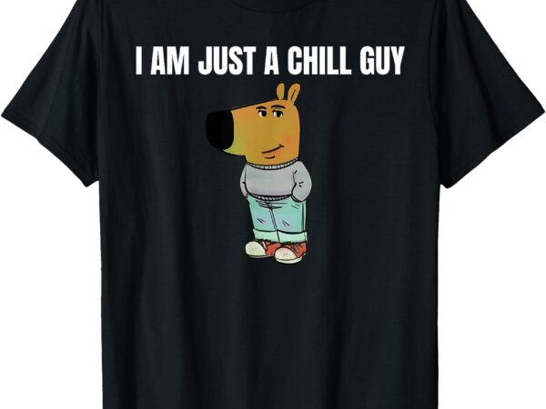 I am just a chill guy – funny t-shirt