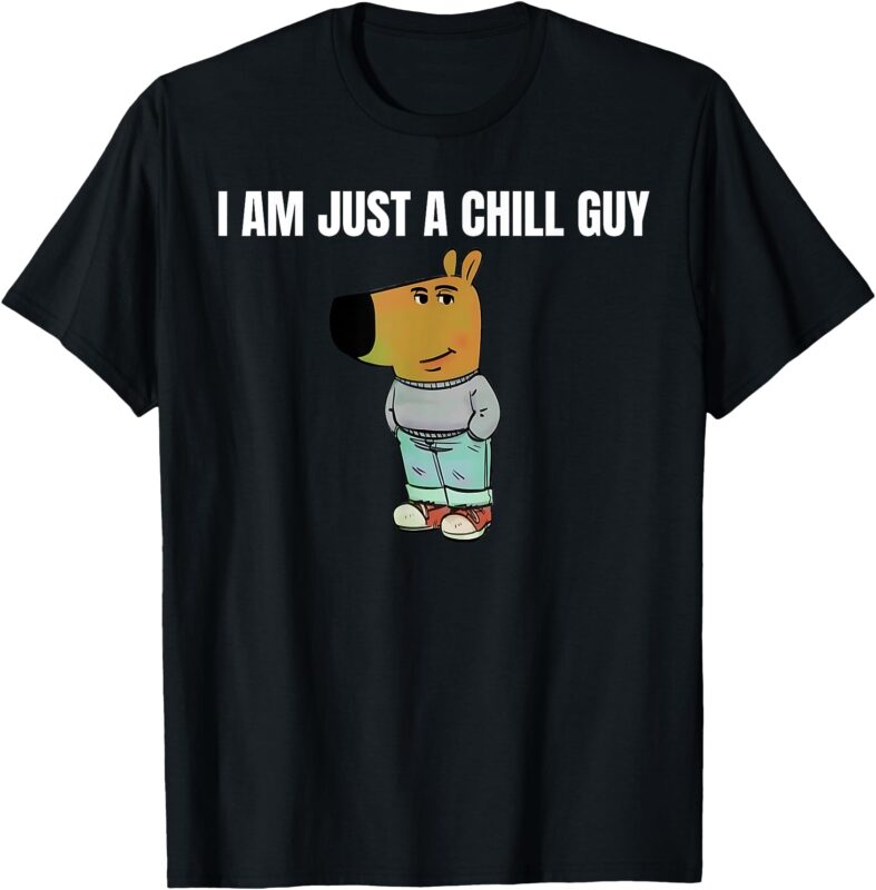 I am just a chill Guy – funny T-Shirt