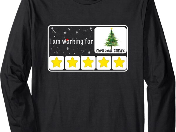 I’ m working for christmas break,christmas tree stars funny long sleeve t-shirt