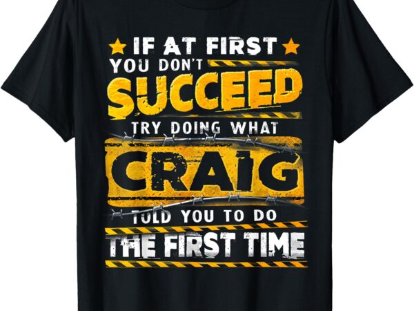 If at first you don’t succeed try doing what craig t-shirt