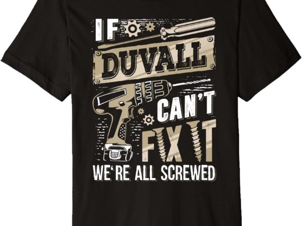 If duvall can’t fix it we’re all screwed funny family name premium t-shirt