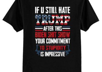 If You Still Hate Trump, Trump Maga Ultra, Republican, Trump Supporter, Trump 2024 T-Shirt