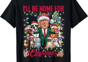 I’ll Be Home For Christmas Funny Trump Pets Dog Cat Xmas T-Shirt