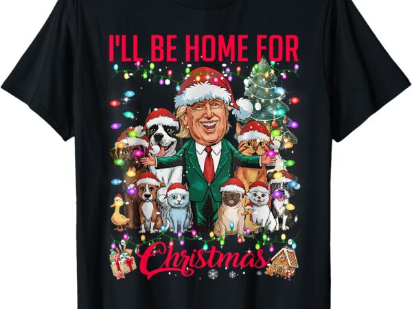 I’ll be home for christmas funny trump pets dog cat xmas t-shirt