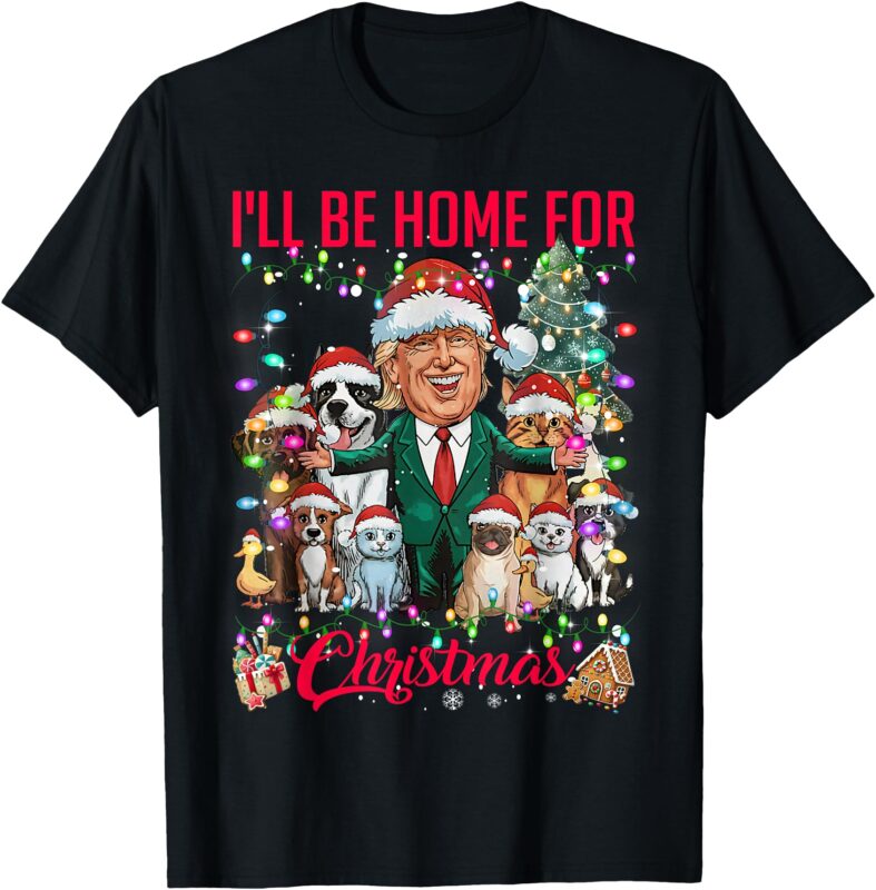 I’ll Be Home For Christmas Funny Trump Pets Dog Cat Xmas T-Shirt