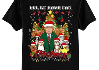 I’ll Be Home For Christmas Funny Trump Pets Dog Cat Xmas T-Shirt ltsp