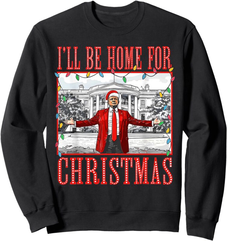 I’ll Be Home For Christmas Santa Funny Trump Xmas Pajamas Sweatshirt