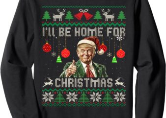 I’ll Be Home For Christmas Ugly Sweaters Funny Trump 47 Xmas Sweatshirt