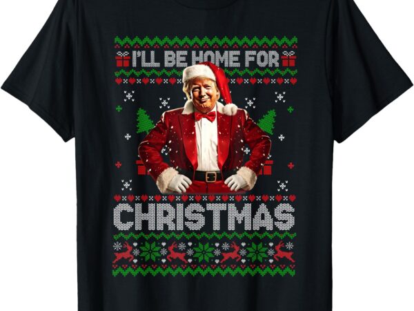 I’ll be home for christmas xmas trump pajamas holiday santa t-shirt