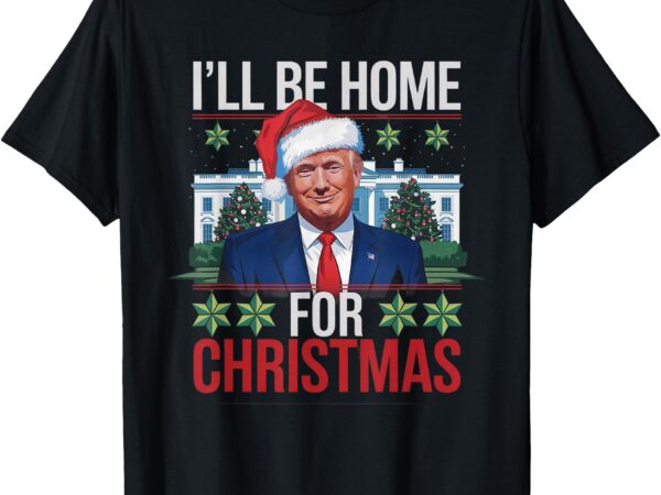 I’ll be home for christmas funny trump ugly christmas t-shirt