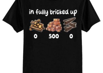 Im Fully Bricked Up Funny T-Shirt ltsp