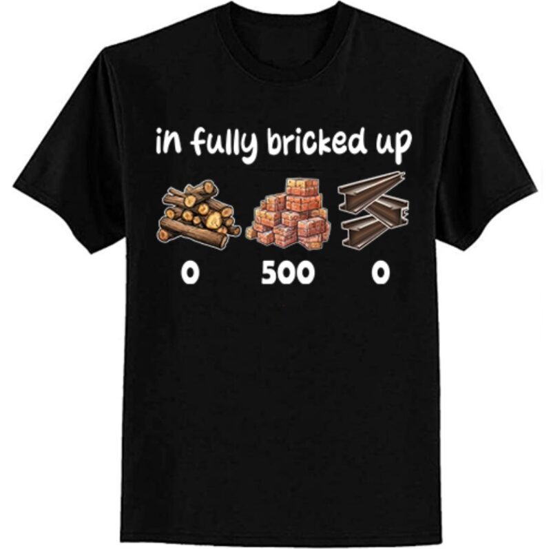 Im Fully Bricked Up Funny T-Shirt ltsp