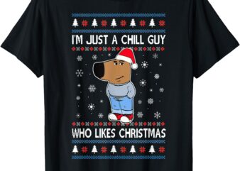 I’m Just A Chill Guy Who Likes Christmas Ugly Sweater T-Shirt