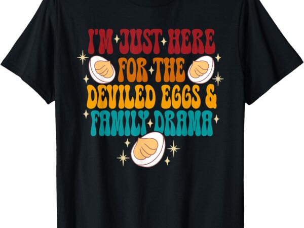 I’m just here for the deviled eggs & family drama vintage t-shirt