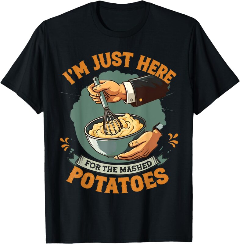 I’m Just Here For The Mashed Potatoes T-Shirt