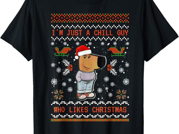 I’m just a chill guy who likes christmas t-shirt