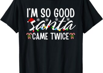 I’m So Good Santa Came Twice Funny Santa Christmas Pajama T-Shirt