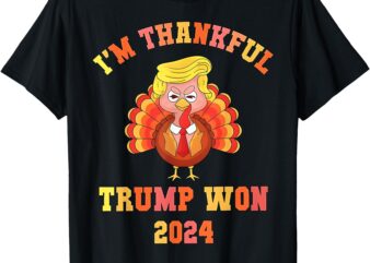 I’m Thankful Trump Won 2024 Thanksgiving Turkey Inauguration T-Shirt