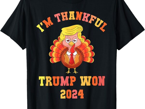 I’m thankful trump won 2024 thanksgiving turkey inauguration t-shirt