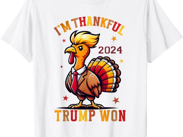 I’m thankful trump won 2024 took american back thanksgiving t-shirt