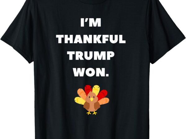 Im thankful trump won thanksgiving 2024trump wins 2024 t-shirt