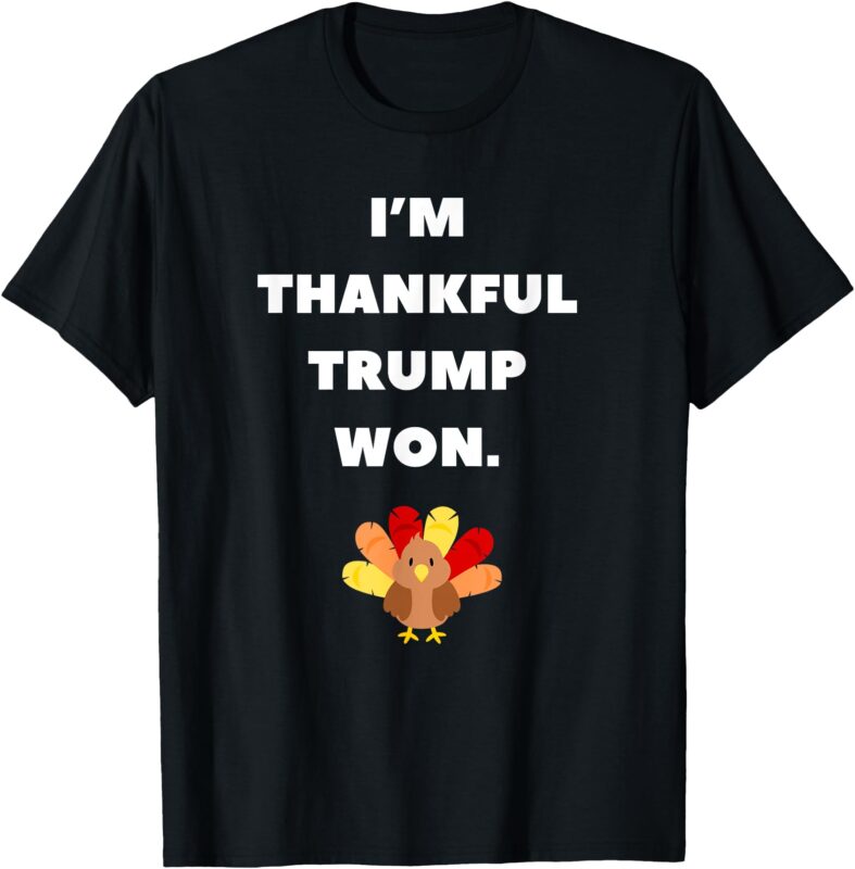 Im Thankful Trump Won Thanksgiving 2024Trump Wins 2024 T-Shirt